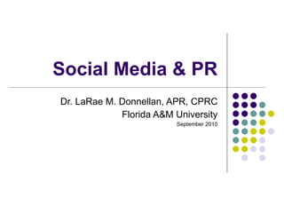 Social Media & PR Dr. LaRae M. Donnellan, APR, CPRC Florida A&M University September 2010 