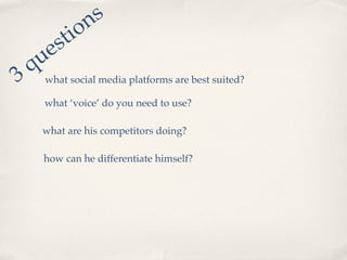n s
         st io
      ue
3   q what social media platforms are best suited?

      what ‘voice’ do you need to use?

  ...