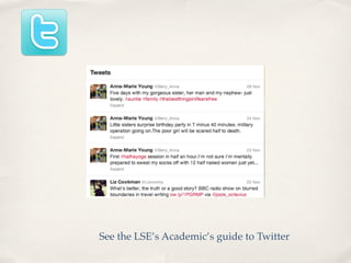 See the LSE’s Academic’s guide to Twitter
 