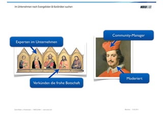 Im Unternehmen nach Evangelisten & Kardinälen suchen




                                                           Community-Manager
  Experten im Unternehmen




                                                                   Moderiert
                           Verkünden die frohe Botschaft




Social Media > Praxiswissen | NOEO GmbH | www.noeo.com           München, 13.05.2011
 