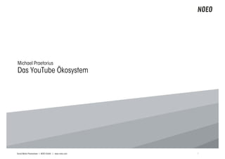 Michael Praetorius
Das YouTube Ökosystem




Social Media Praxiswissen | NOEO GmbH | www.noeo.com   1
 