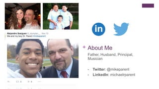 + About Me
Father, Husband, Principal,
Musician
• Twitter: @mikeparent
• LinkedIn: michaelrparent
 
