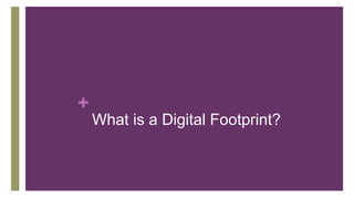 +
What is a Digital Footprint?
 
