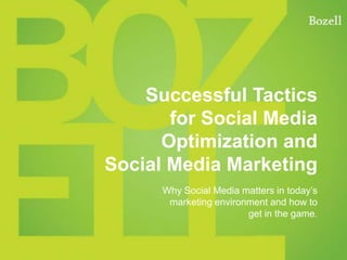 Successful Tacticsfor Social Media Optimization andSocial Media Marketing Why Social Media matters in today’s marketing environment and how to  get in the game. 