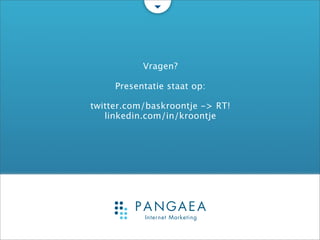 Vragen?

     Presentatie staat op:

twitter.com/baskroontje -> RT!
   linkedin.com/in/kroontje
 