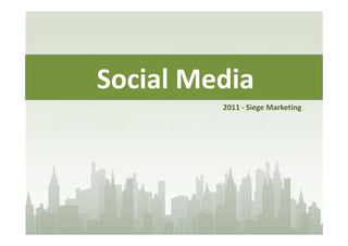 Social Media
         2011 - Siege Marketing
 