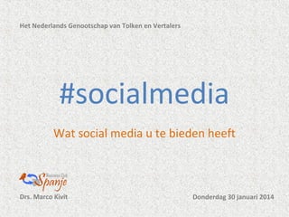 Het Nederlands Genootschap van Tolken en Vertalers

#socialmedia
Wat social media u te bieden heeft

Drs. Marco Kivit

Donderdag 30 januari 2014

 