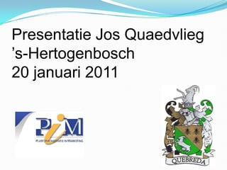 Presentatie Jos Quaedvlieg’s-Hertogenbosch20 januari 2011 