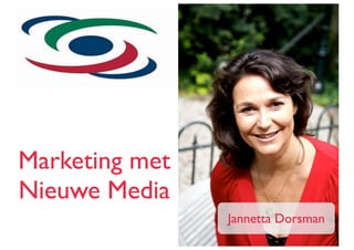 Marketing met
Nieuwe Media
                Jannetta Dorsman
 