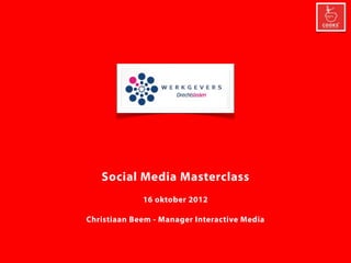Social Media Masterclass
             16 oktober 2012

Christiaan Beem - Manager Interactive Media
 