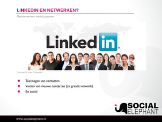 Ondernemen vanuit passie
Toevoegen van contacten
Vinden van nieuwe contacten (2e graads netwerk)
Be social
De kracht van Linkedin
LINKEDIN EN NETWERKEN?
 