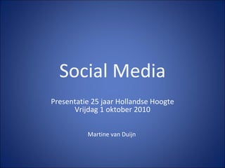 Social Media Presentatie 25 jaar Hollandse Hoogte Vrijdag 1 oktober 2010   Martine van Duijn  