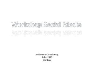 Workshop SocialMedia Hellemans Consultancy 7 dec 2010 Cor Bos 