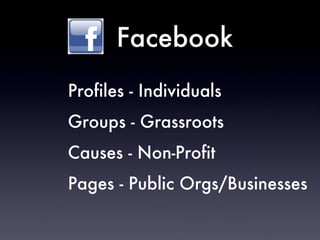 Facebook Profiles - Individuals Groups - Grassroots Causes - Non-Profit Pages - Public Orgs/Businesses 