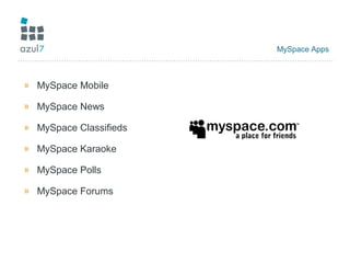MySpace Apps
» MySpace Mobile
» MySpace News
» MySpace Classifieds
» MySpace Karaoke
» MySpace Polls
» MySpace Forums
 
