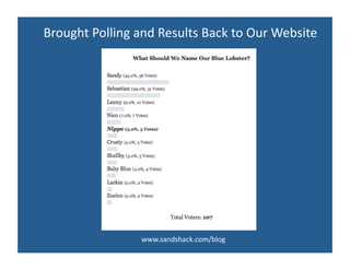 Brought Polling and Results Back to Our Website




                www.sandshack.com/blog
 