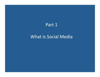 Part 1

What is Social Media
 