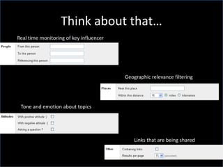 Think about that…Real time monitoring of key influencerGeographic relevance filteringTone and emotion about topicsLinks that are being shared