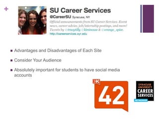 +




       Advantages and Disadvantages of Each Site

       Consider Your Audience

       Absolutely important for students to have social media
        accounts
 