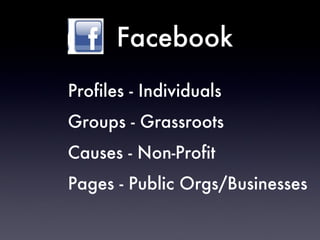 Facebook Profiles - Individuals Groups - Grassroots Causes - Non-Profit Pages - Public Orgs/Businesses 