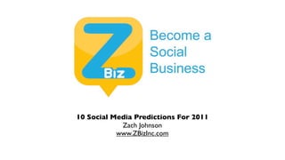 10 Social Media Predictions For 2011
            Zach Johnson
           www.ZBizInc.com
 
