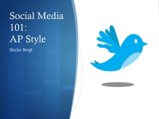 Social Media
101:
AP Style
Skylar Bergl
 