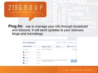 Ping.fm: use to manage your info through broadcast
and inbound. It will send updates to your statuses,
blogs and microblogs.
 