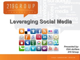 Leveraging Social MediaLeveraging Social Media
Presented by:Presented by:
Kirk deViereKirk deViere
219 Group219 Group
 