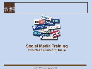 Nuñez PR Group, Copyright 2010
Social Media Training
Presented by: Nuñez PR Group
 