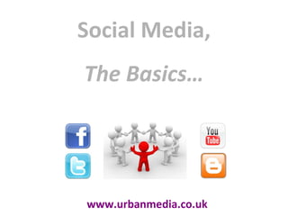 Social Media, The Basics… www.urbanmedia.co.uk 