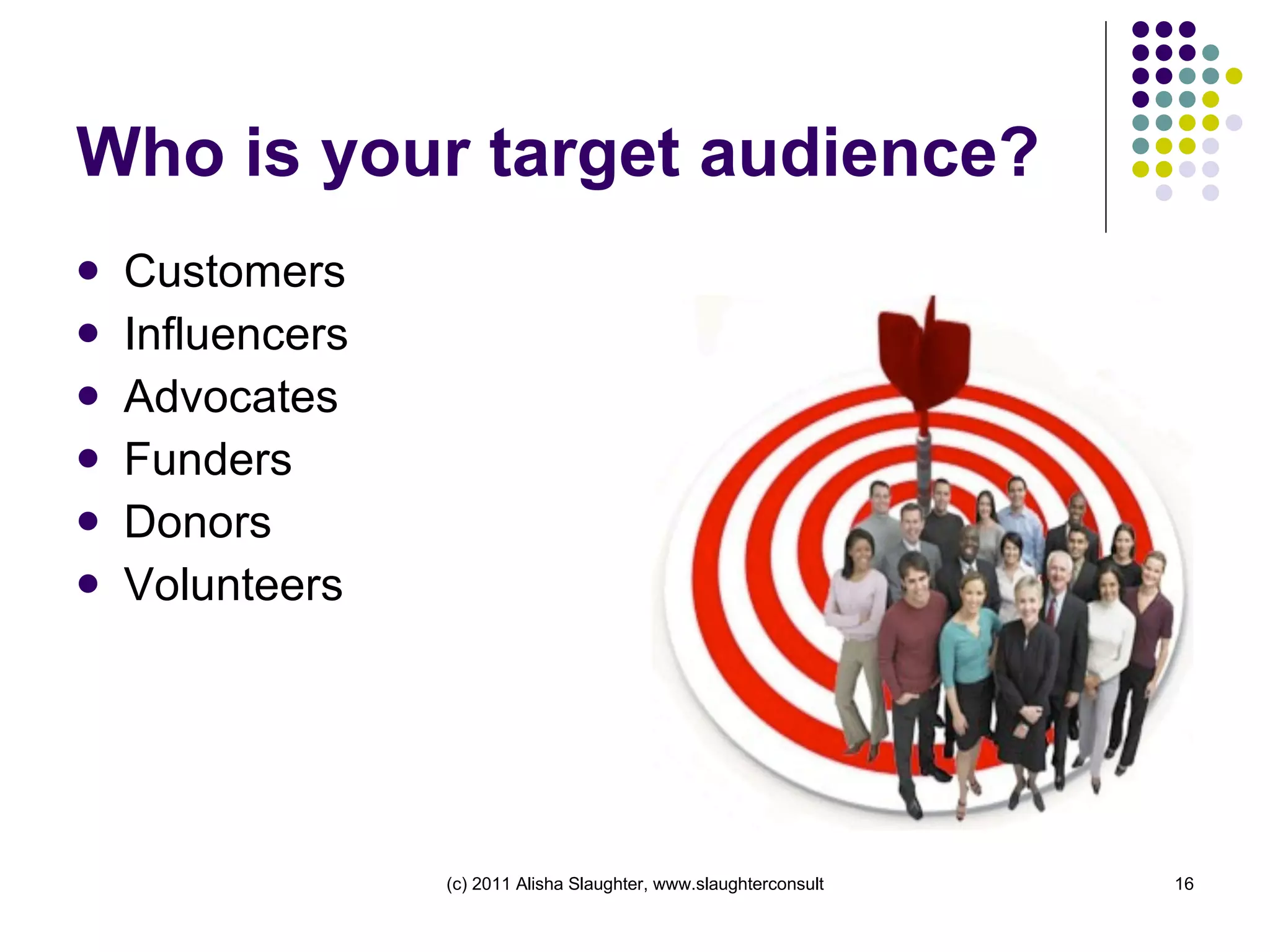 Who is your target audience? Customers Influencers Advocates Funders Donors Volunteers 