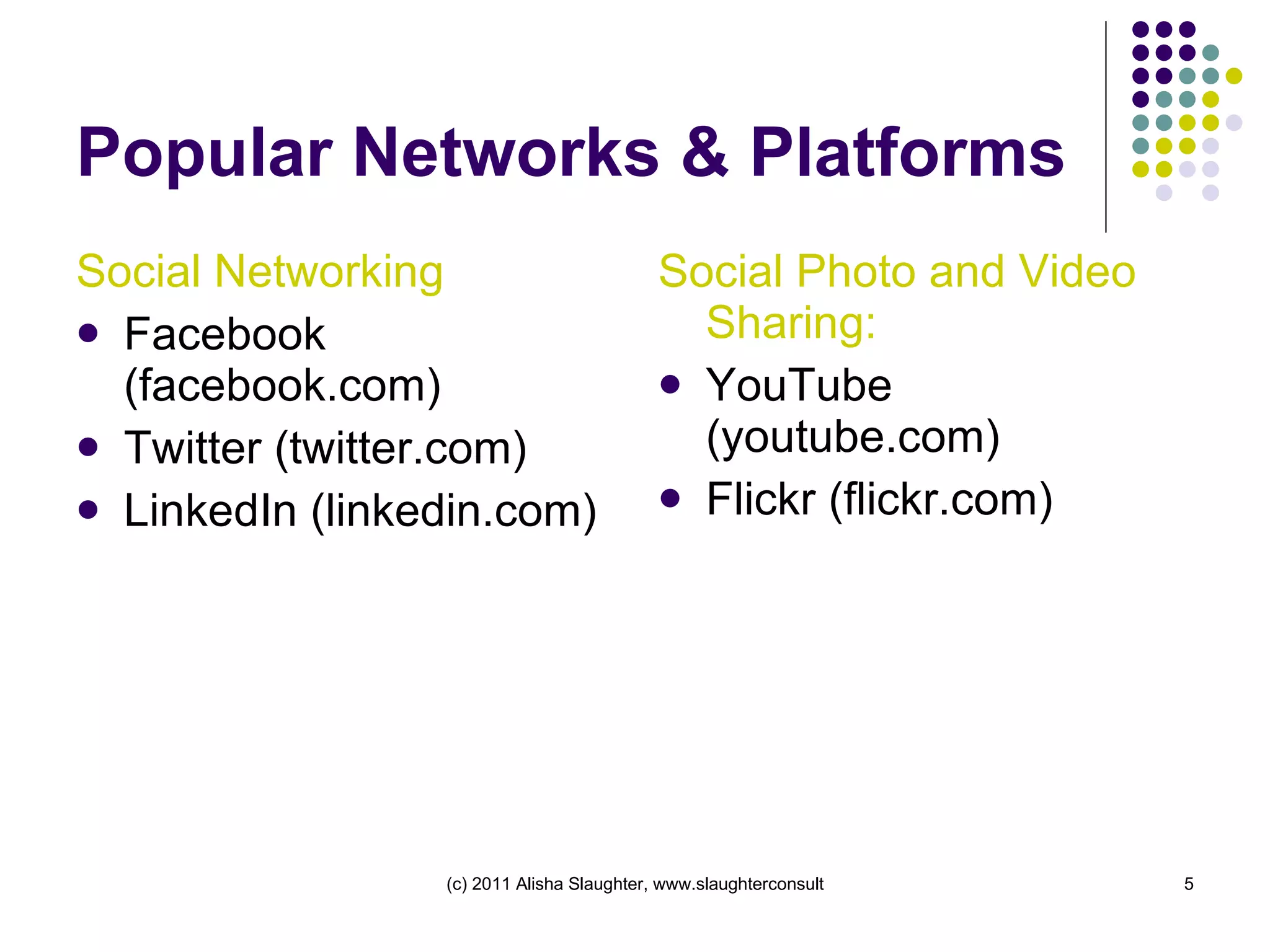 Popular Networks & Platforms Social Networking Facebook (facebook.com) Twitter (twitter.com) LinkedIn (linkedin.com) Social Photo and Video Sharing: YouTube (youtube.com) Flickr (flickr.com) 