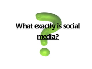 What exactly is social media? 