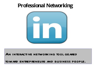 Professional Networking An interactive networking tool geared toward entrepreneurs and business people. 