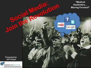 “Medical Aesthetics… Moving Forward” Social Media:  Join the Revolution  Presented by:Jeff Zelaya 