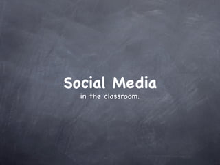 Social Media
  in the classroom.
 