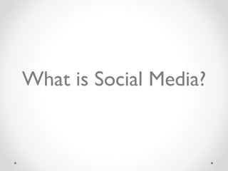 What is Social Media? 