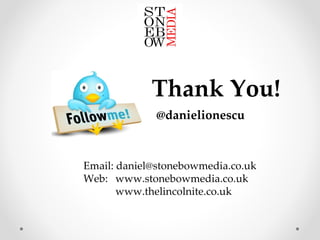 @danielionescu Thank You! Email: daniel@stonebowmedia.co.uk Web:  www.stonebowmedia.co.uk www.thelincolnite.co.uk 