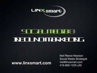 SOCIAL MEDIA  &   INBOUND MARKETING Neil Reeve-Newson Social Media Strategist neil@linxsmart.com  416-800-1225 x20 www.linxsmart.com 