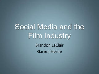 Social Media and the
   Film Industry
     Brandon LeClair
      Garren Horne
 
