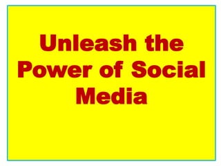 Unleash the
Power of Social
    Media
 