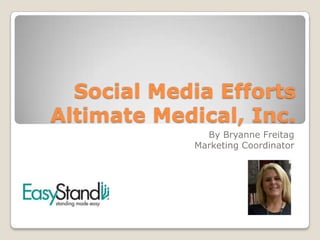 Social Media Efforts
Altimate Medical, Inc.
              By Bryanne Freitag
            Marketing Coordinator
 