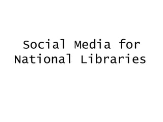 Social Media for
National Libraries
 