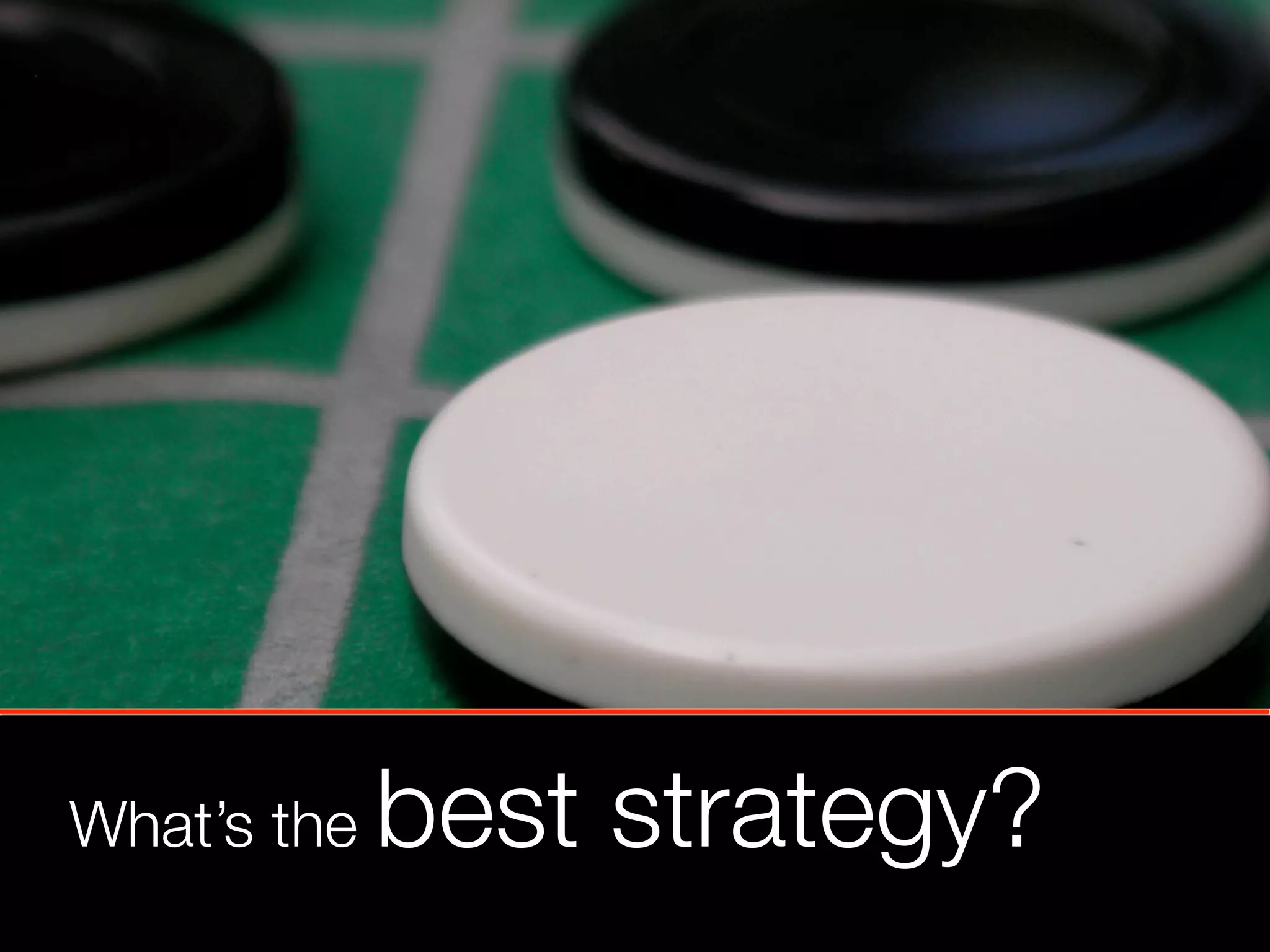 What’s the   best strategy?
 