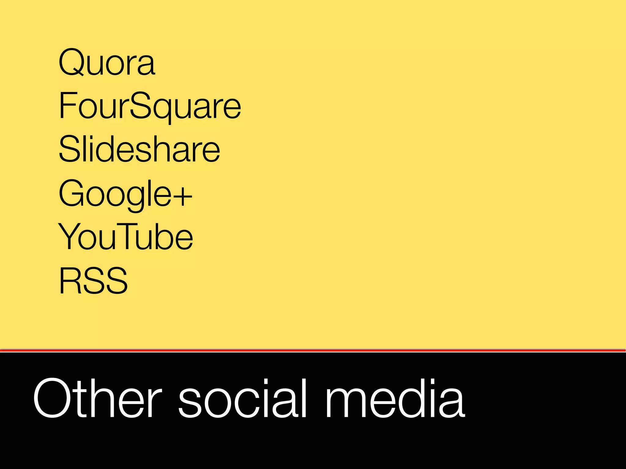 Quora
 FourSquare
 Slideshare
 Google+
 YouTube
 RSS
 
 

Other social media
 
