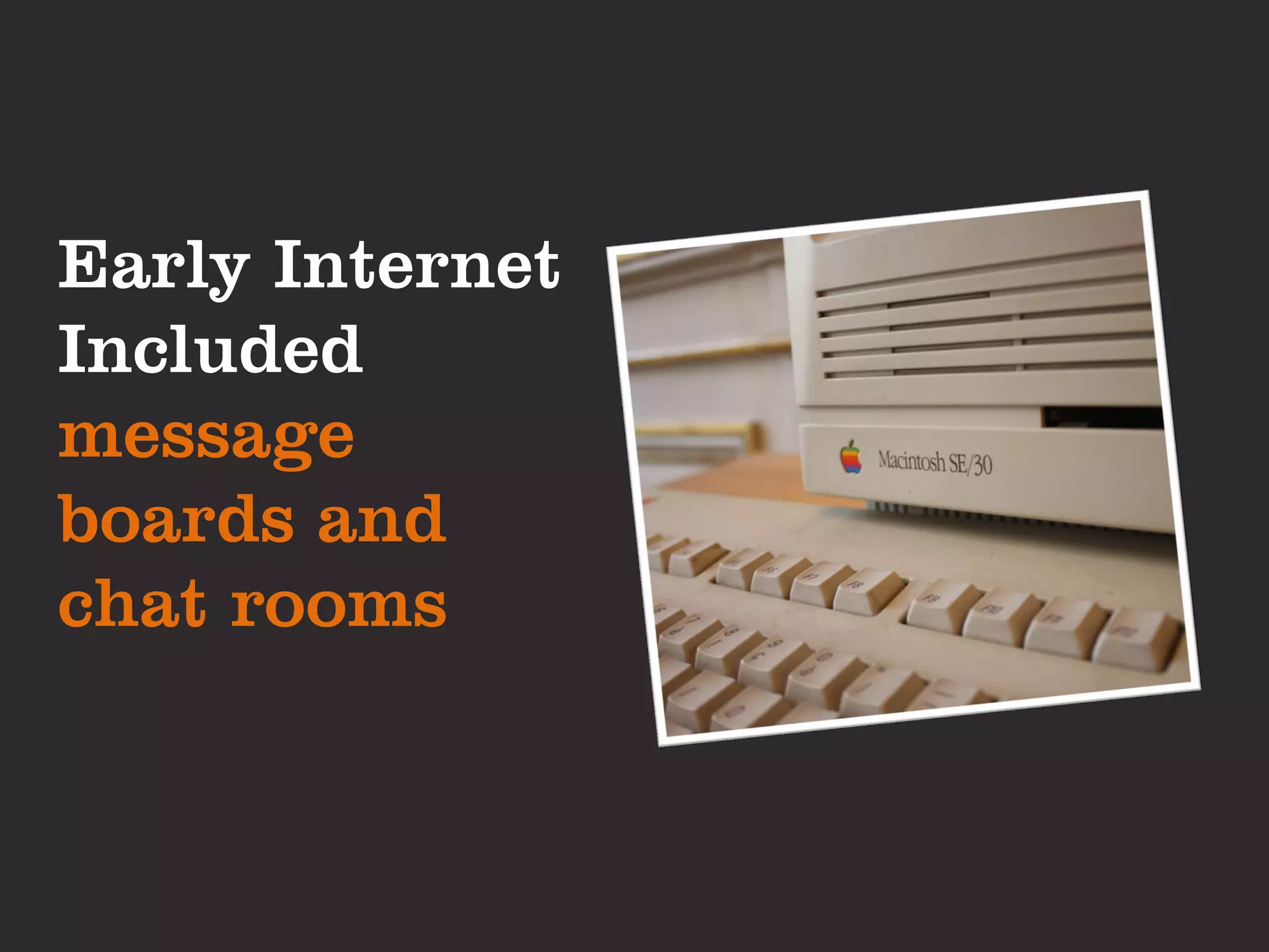 Early Internet
Included
message
boards and
chat rooms
 
