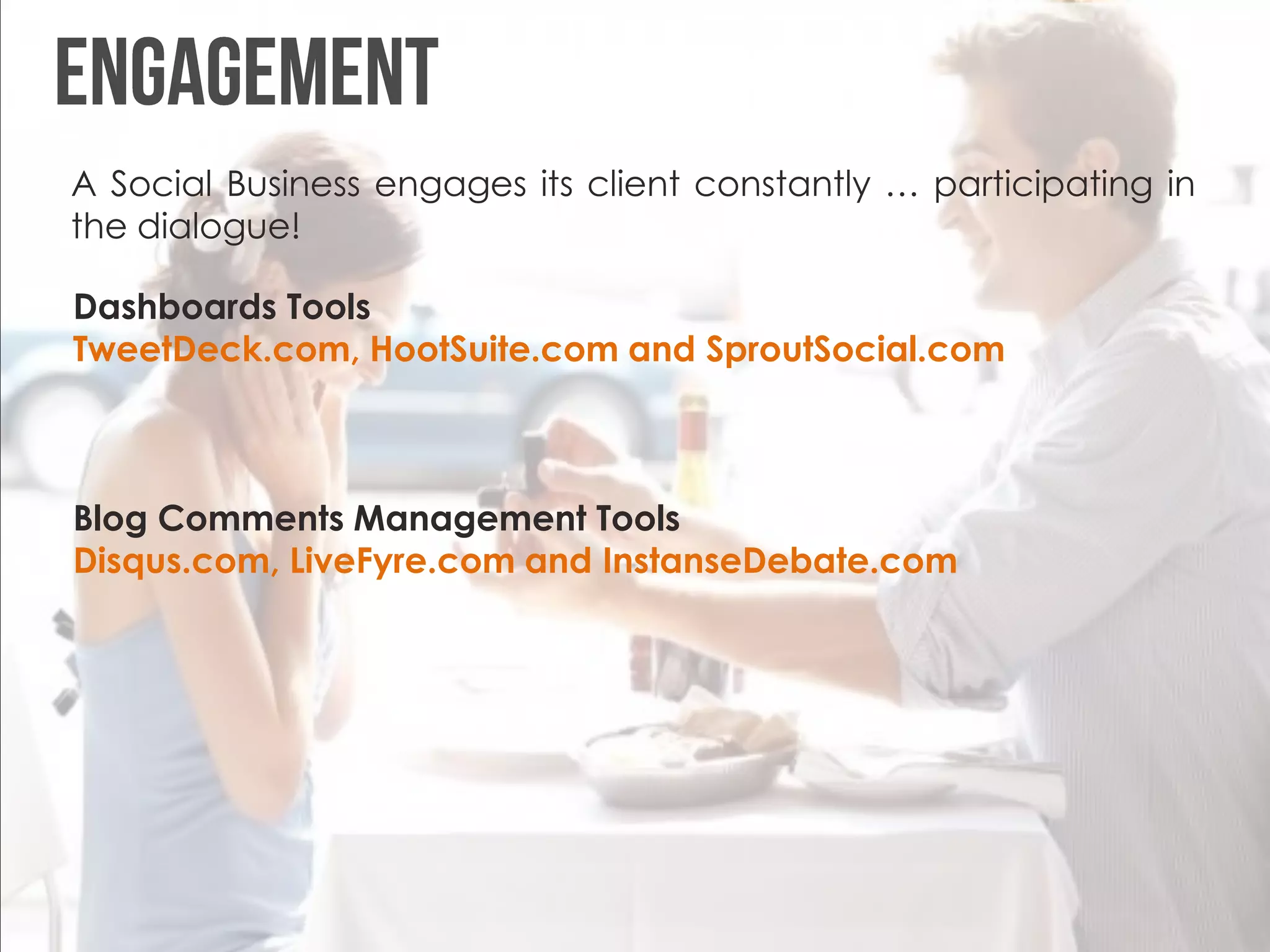 A Social Business engages its client constantly … participating in
the dialogue!

Dashboards Tools
TweetDeck.com, HootSuite.com and SproutSocial.com



Blog Comments Management Tools
Disqus.com, LiveFyre.com and InstanseDebate.com
 