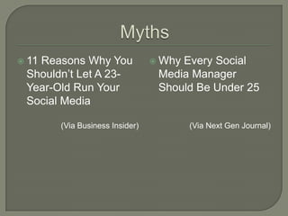 11
Reasons Why You WhyEvery Social
Shouldn’t Let A 23- Media Manager
Year-Old Run Your Should Be Under 25
Social Media
(Via Business Insider) (Via Next Gen Journal)