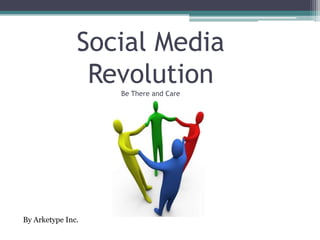 Social Media RevolutionBe There and Care By Arketype Inc. 