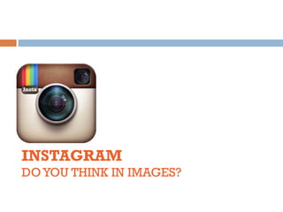 INSTAGRAM
DO YOU THINK IN IMAGES?
 